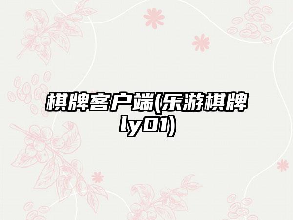棋牌客户端(乐游棋牌ly01)