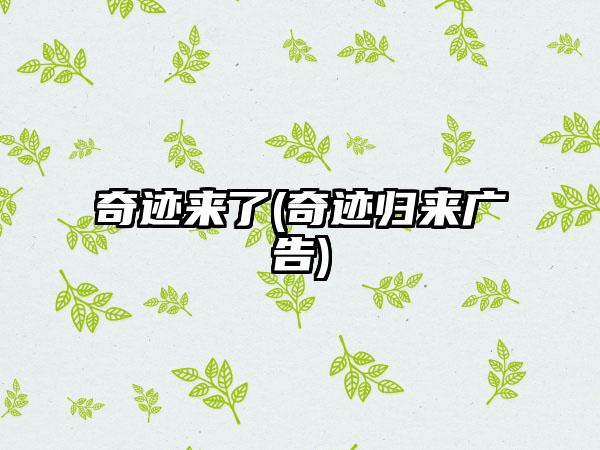 奇迹来了(奇迹归来广告)