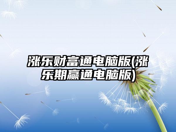 涨乐财富通电脑版(涨乐期赢通电脑版)