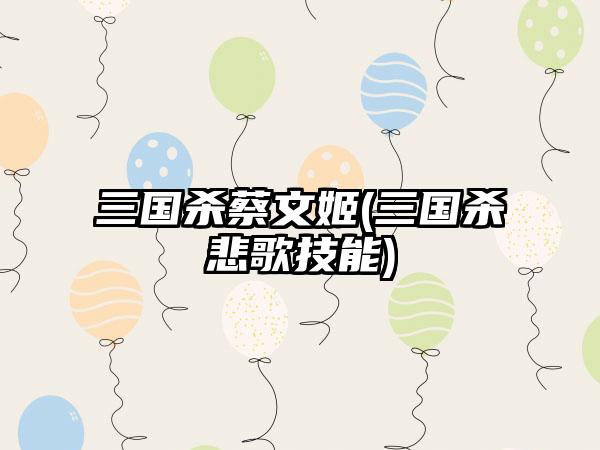 三国杀蔡文姬(三国杀悲歌技能)