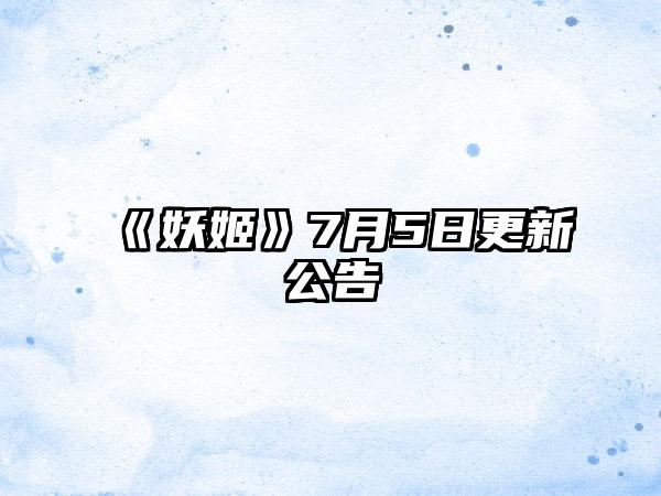 《妖姬》7月5日更新公告