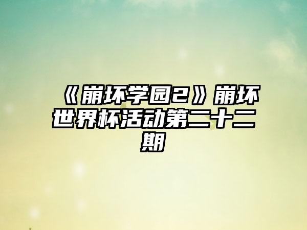 《崩坏学园2》崩坏世界杯活动第二十二期