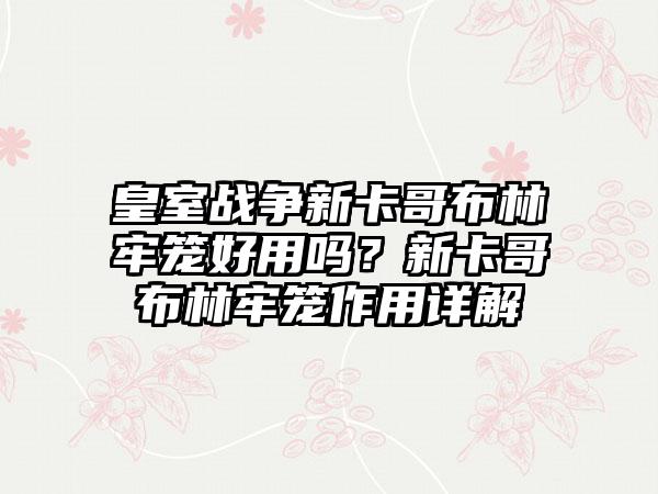 皇室战争新卡哥布林牢笼好用吗？新卡哥布林牢笼作用详解