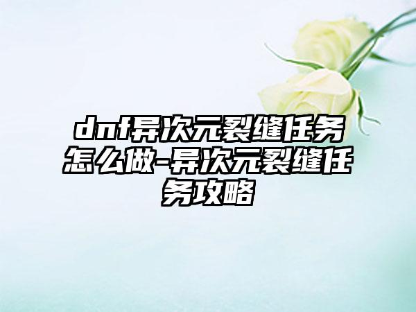 dnf异次元裂缝任务怎么做-异次元裂缝任务攻略