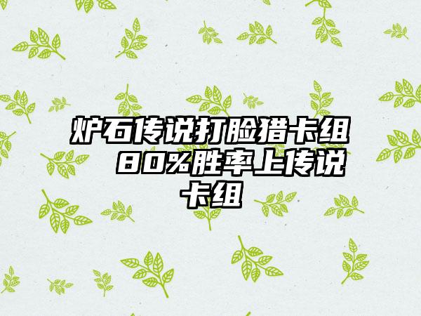 炉石传说打脸猎卡组  80%胜率上传说卡组