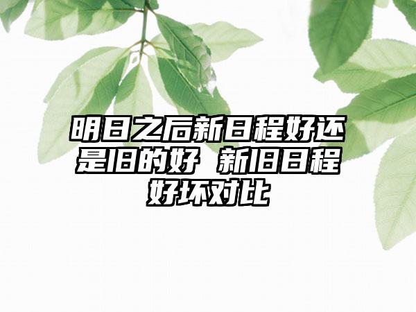 明日之后新日程好还是旧的好 新旧日程好坏对比